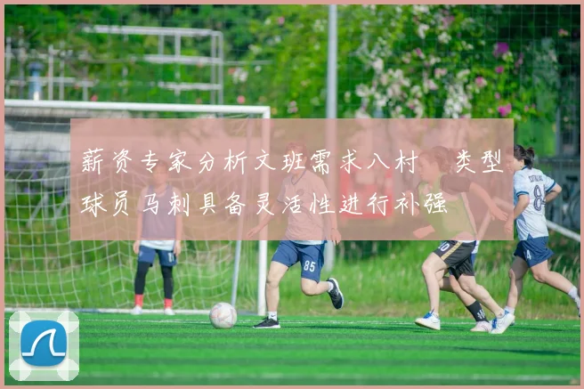 薪资专家分析文班需求八村塁类型球员马刺具备灵活性进行补强