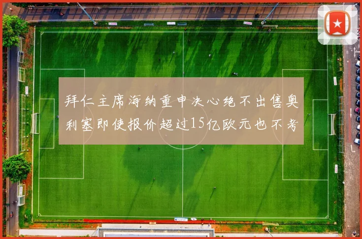 拜仁主席海纳重申决心绝不出售奥利塞即使报价超过15亿欧元也不考虑