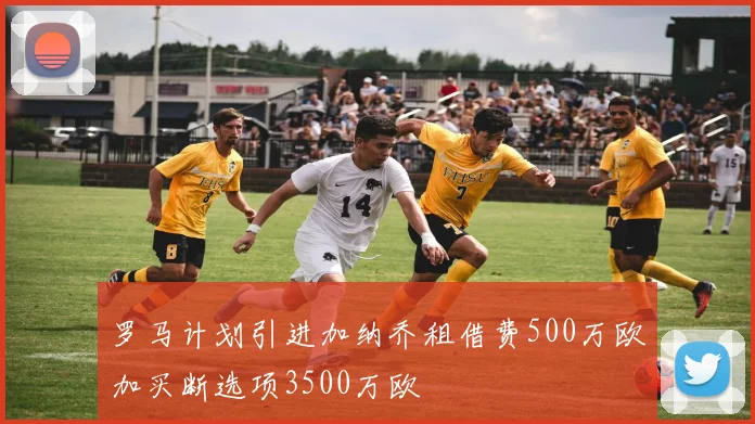 罗马计划引进加纳乔租借费500万欧加买断选项3500万欧