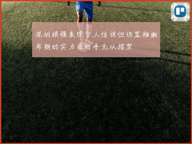 深圳顽强表现令人惊讶但仍显稚嫩布朗的实力让对手无从招架